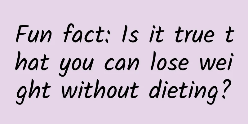 Fun fact: Is it true that you can lose weight without dieting?