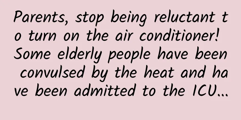 Parents, stop being reluctant to turn on the air conditioner! Some elderly people have been convulsed by the heat and have been admitted to the ICU...