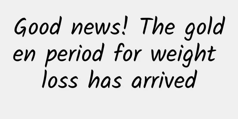 Good news! The golden period for weight loss has arrived