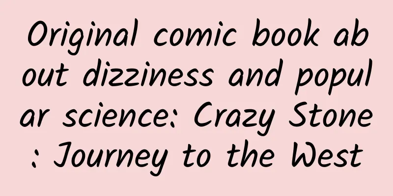 Original comic book about dizziness and popular science: Crazy Stone: Journey to the West