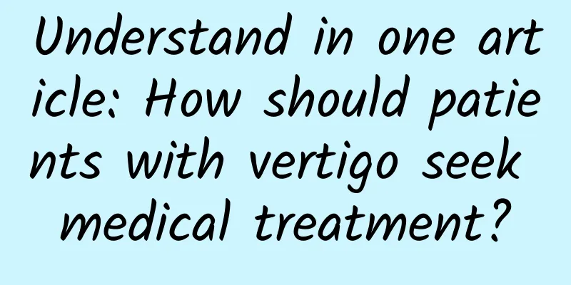 Understand in one article: How should patients with vertigo seek medical treatment?