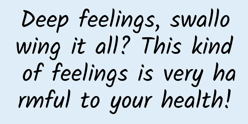 Deep feelings, swallowing it all? This kind of feelings is very harmful to your health!