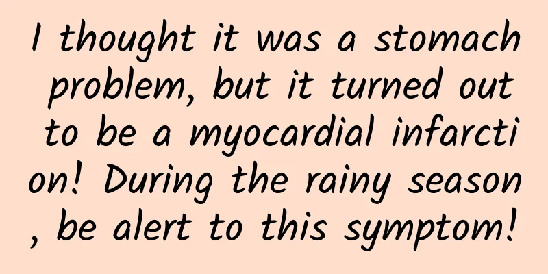 I thought it was a stomach problem, but it turned out to be a myocardial infarction! During the rainy season, be alert to this symptom!