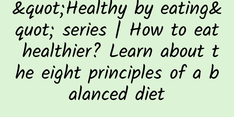 "Healthy by eating" series | How to eat healthier? Learn about the eight principles of a balanced diet