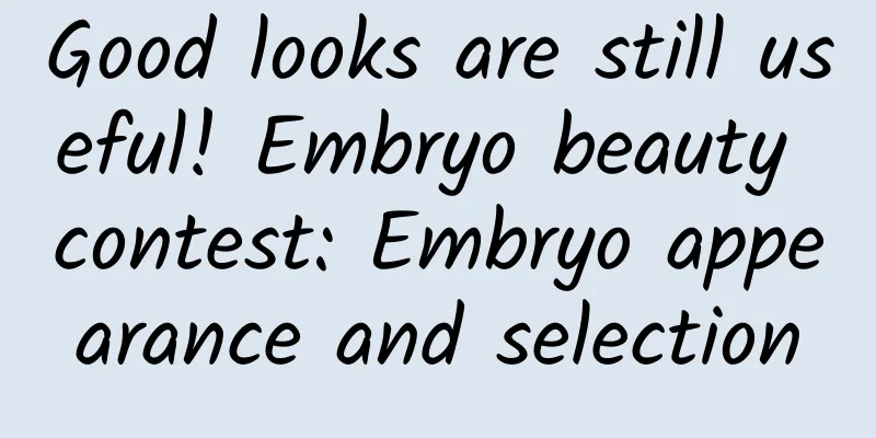 Good looks are still useful! Embryo beauty contest: Embryo appearance and selection