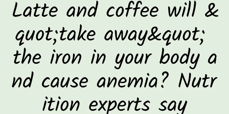 Latte and coffee will "take away" the iron in your body and cause anemia? Nutrition experts say