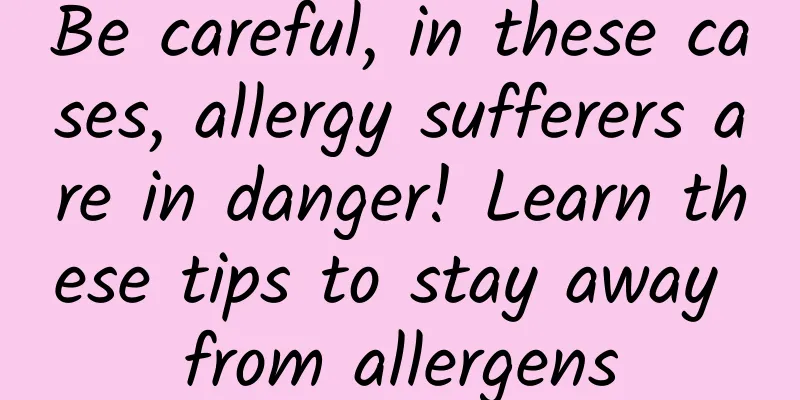 Be careful, in these cases, allergy sufferers are in danger! Learn these tips to stay away from allergens