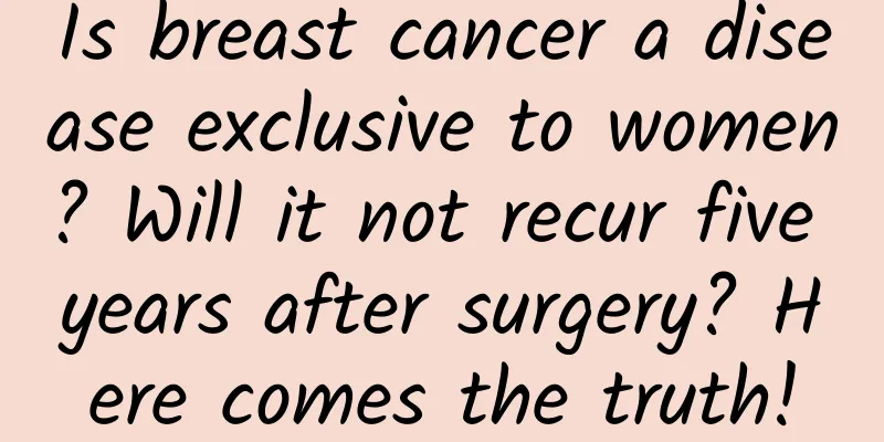Is breast cancer a disease exclusive to women? Will it not recur five years after surgery? Here comes the truth!