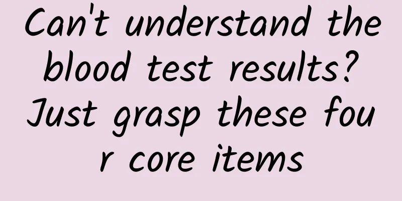Can't understand the blood test results? Just grasp these four core items