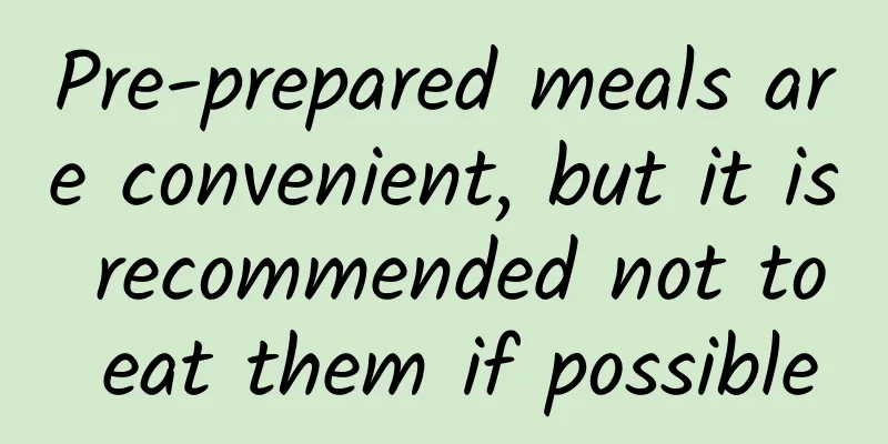 Pre-prepared meals are convenient, but it is recommended not to eat them if possible