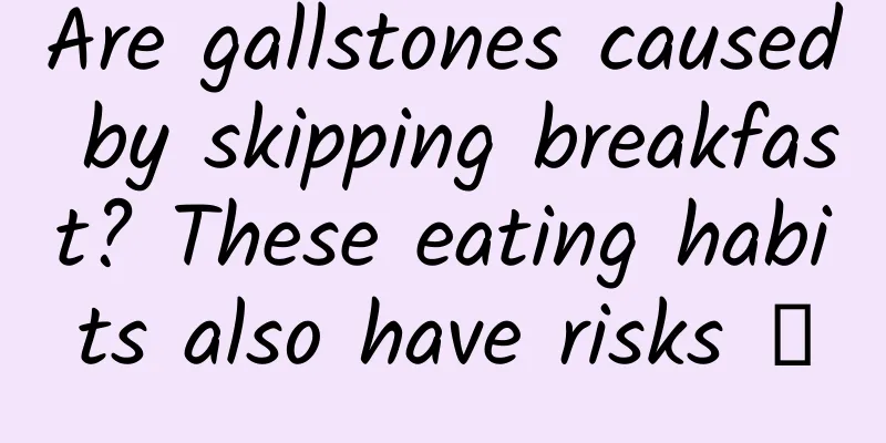 Are gallstones caused by skipping breakfast? These eating habits also have risks →