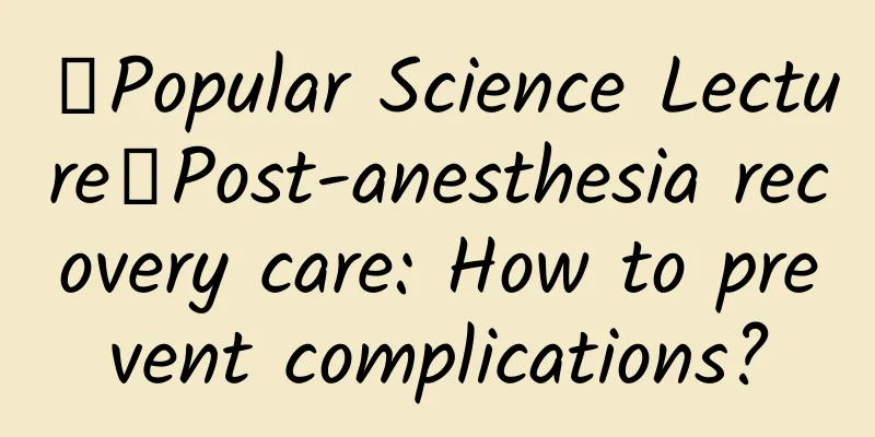 【Popular Science Lecture】Post-anesthesia recovery care: How to prevent complications?