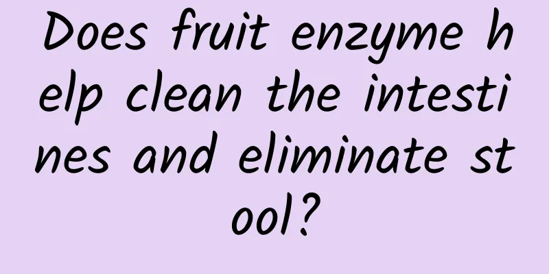 Does fruit enzyme help clean the intestines and eliminate stool?