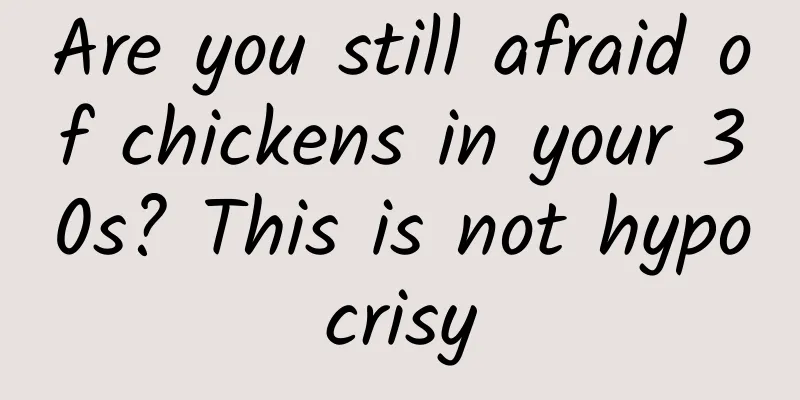 Are you still afraid of chickens in your 30s? This is not hypocrisy
