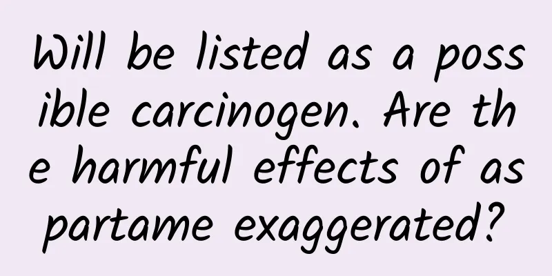 Will be listed as a possible carcinogen. Are the harmful effects of aspartame exaggerated?