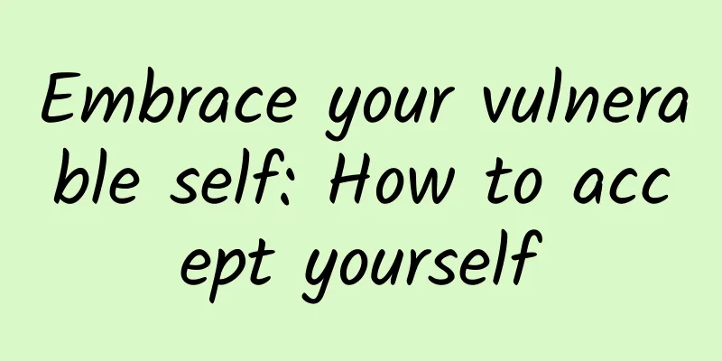 Embrace your vulnerable self: How to accept yourself