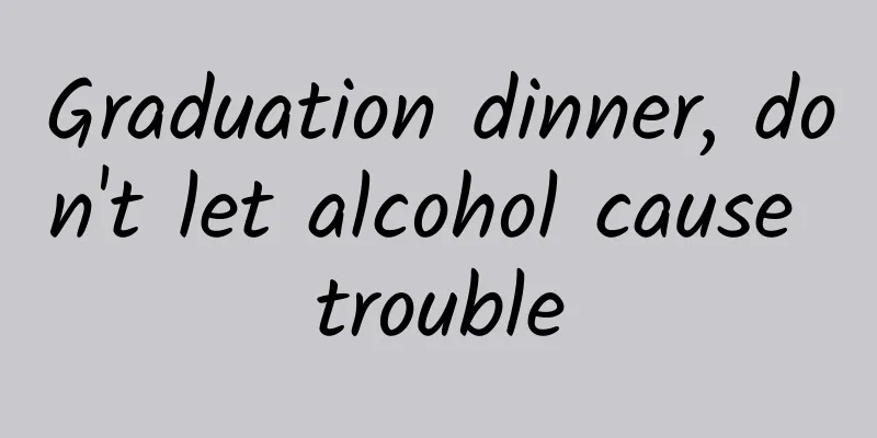 Graduation dinner, don't let alcohol cause trouble