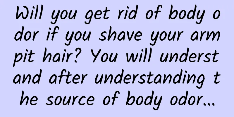 Will you get rid of body odor if you shave your armpit hair? You will understand after understanding the source of body odor...