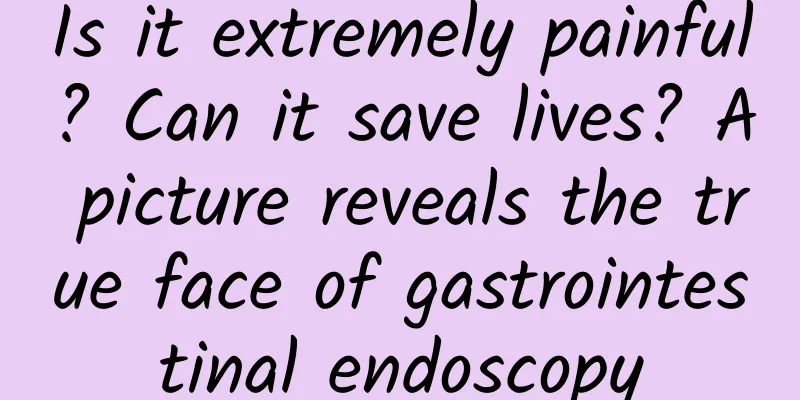 Is it extremely painful? Can it save lives? A picture reveals the true face of gastrointestinal endoscopy