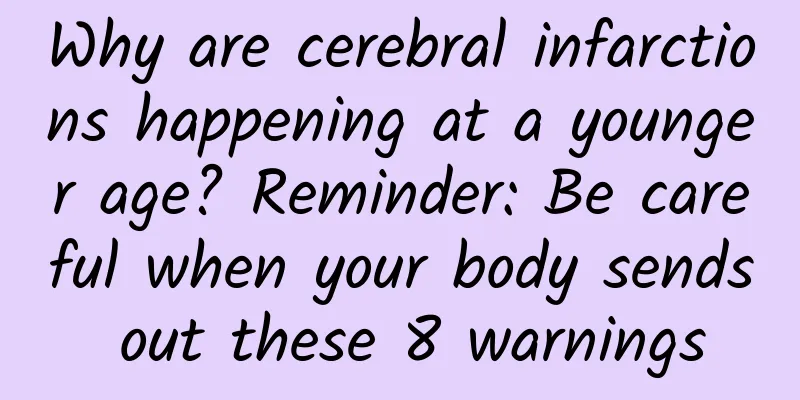 Why are cerebral infarctions happening at a younger age? Reminder: Be careful when your body sends out these 8 warnings
