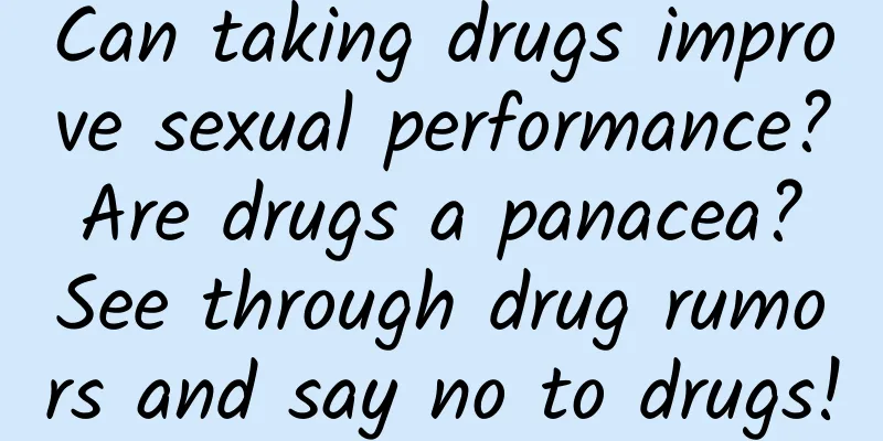 Can taking drugs improve sexual performance? Are drugs a panacea? See through drug rumors and say no to drugs!