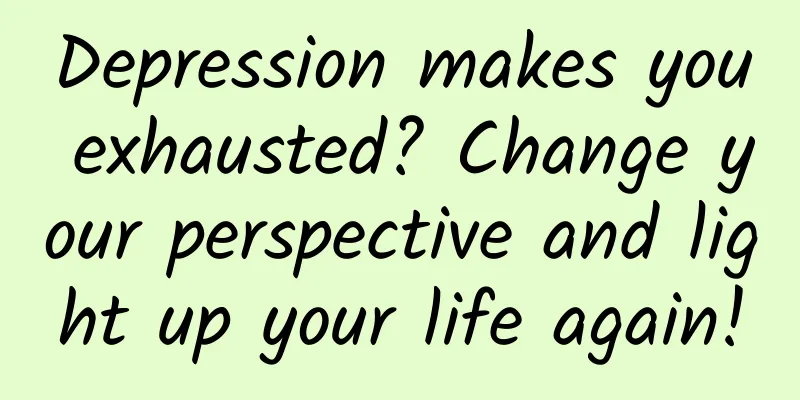 Depression makes you exhausted? Change your perspective and light up your life again!
