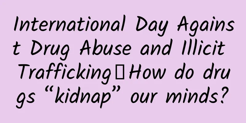 International Day Against Drug Abuse and Illicit Trafficking丨How do drugs “kidnap” our minds?