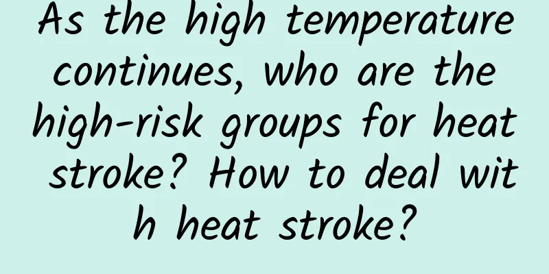 As the high temperature continues, who are the high-risk groups for heat stroke? How to deal with heat stroke?