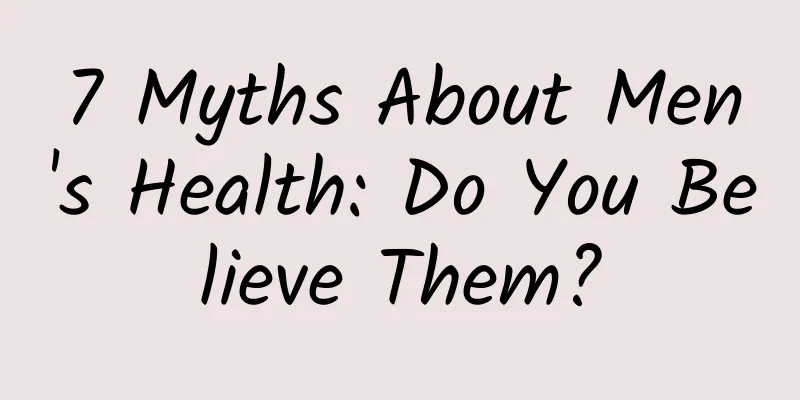 7 Myths About Men's Health: Do You Believe Them?