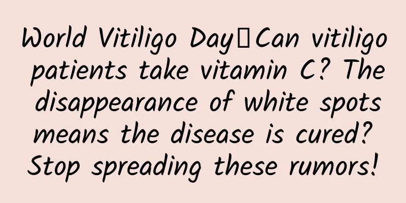 World Vitiligo Day丨Can vitiligo patients take vitamin C? The disappearance of white spots means the disease is cured? Stop spreading these rumors!