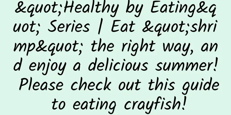 "Healthy by Eating" Series | Eat "shrimp" the right way, and enjoy a delicious summer! Please check out this guide to eating crayfish!