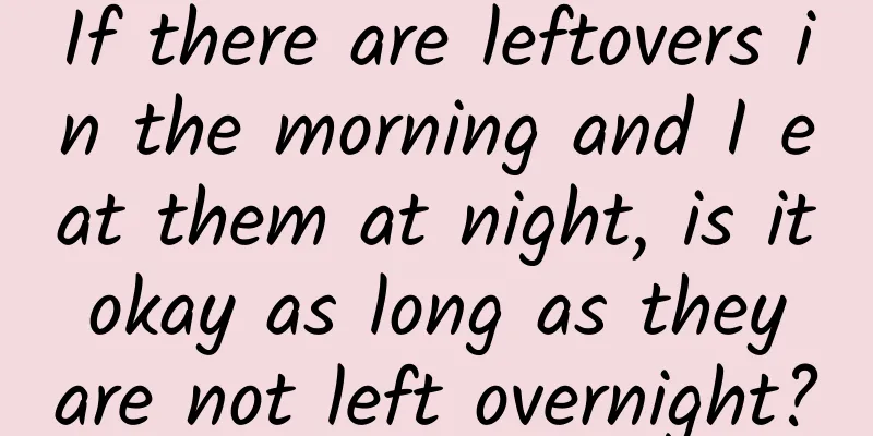 If there are leftovers in the morning and I eat them at night, is it okay as long as they are not left overnight?