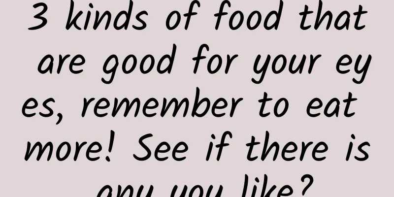 3 kinds of food that are good for your eyes, remember to eat more! See if there is any you like?