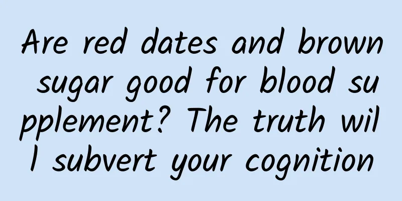 Are red dates and brown sugar good for blood supplement? The truth will subvert your cognition