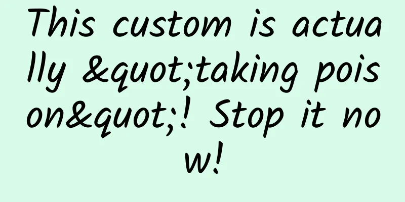 This custom is actually "taking poison"! Stop it now!