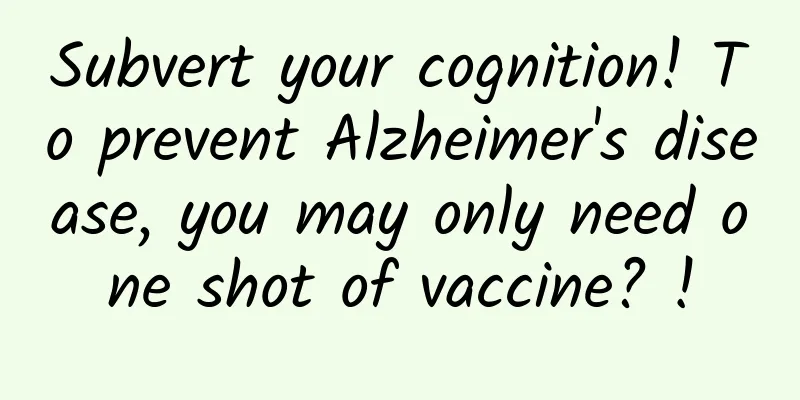Subvert your cognition! To prevent Alzheimer's disease, you may only need one shot of vaccine? !