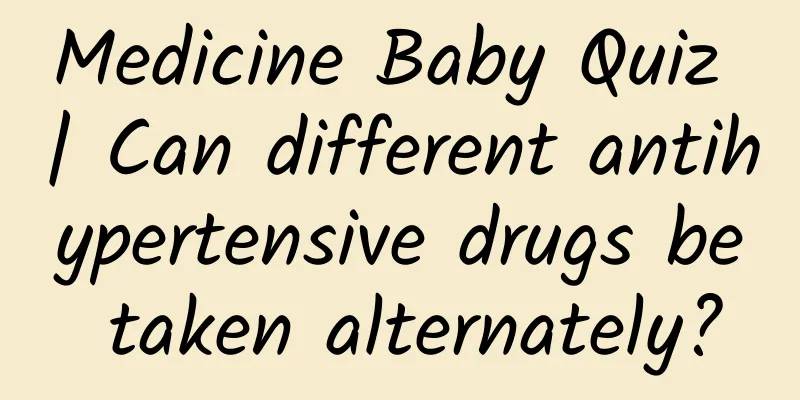 Medicine Baby Quiz | Can different antihypertensive drugs be taken alternately?