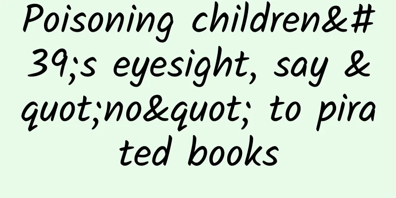 Poisoning children's eyesight, say "no" to pirated books