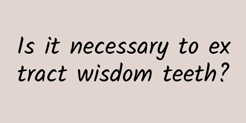 Is it necessary to extract wisdom teeth?