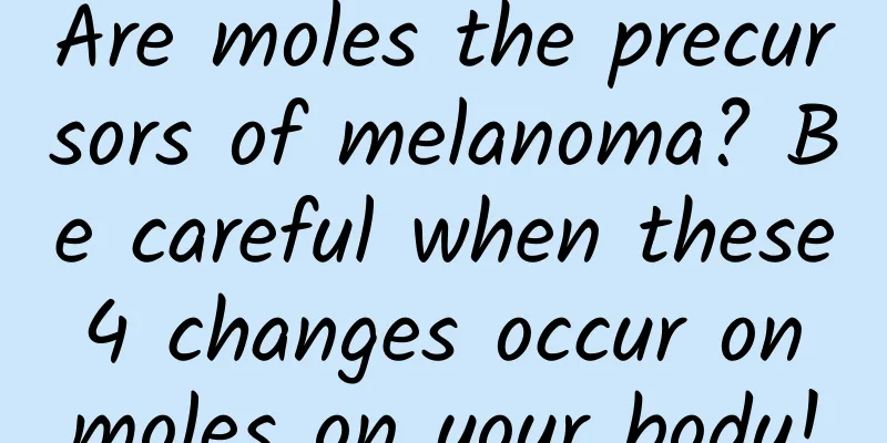 Are moles the precursors of melanoma? Be careful when these 4 changes occur on moles on your body!