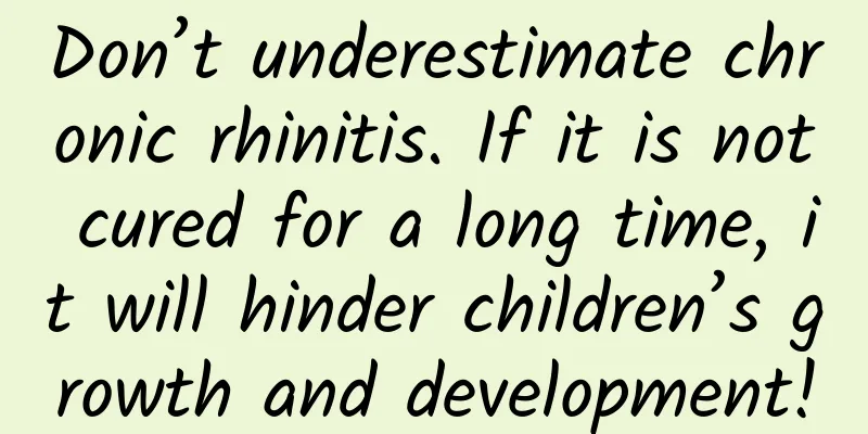 Don’t underestimate chronic rhinitis. If it is not cured for a long time, it will hinder children’s growth and development!