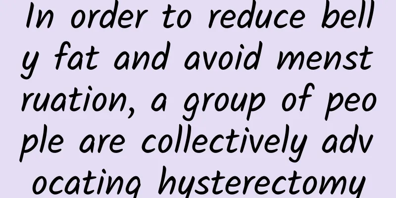 In order to reduce belly fat and avoid menstruation, a group of people are collectively advocating hysterectomy