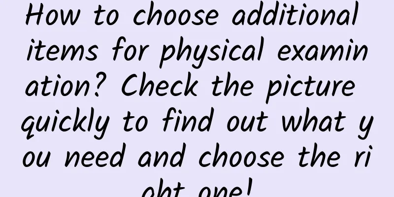 How to choose additional items for physical examination? Check the picture quickly to find out what you need and choose the right one!