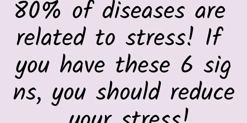 80% of diseases are related to stress! If you have these 6 signs, you should reduce your stress!