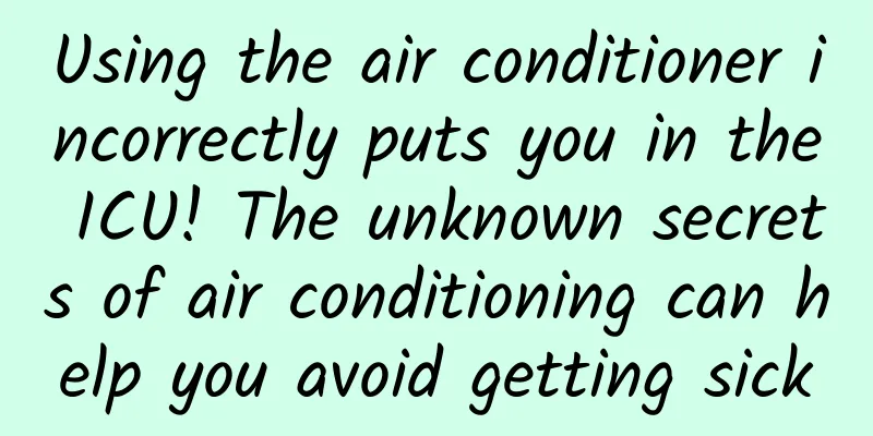 Using the air conditioner incorrectly puts you in the ICU! The unknown secrets of air conditioning can help you avoid getting sick