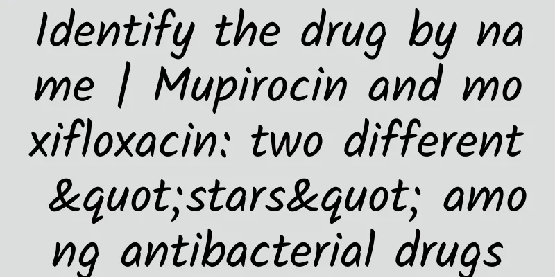 Identify the drug by name | Mupirocin and moxifloxacin: two different "stars" among antibacterial drugs