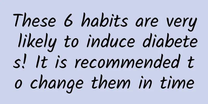 These 6 habits are very likely to induce diabetes! It is recommended to change them in time