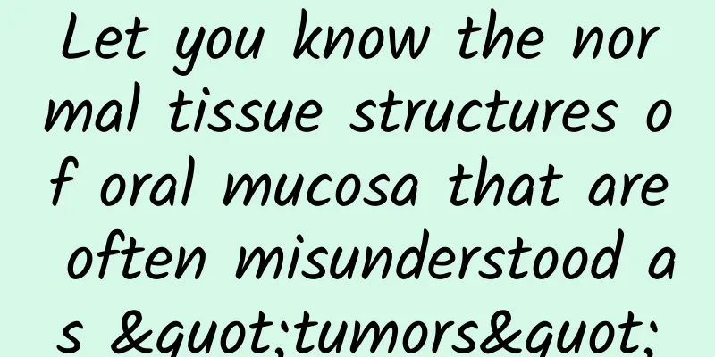 Let you know the normal tissue structures of oral mucosa that are often misunderstood as "tumors"