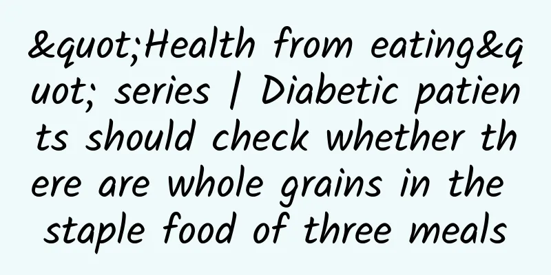 "Health from eating" series | Diabetic patients should check whether there are whole grains in the staple food of three meals