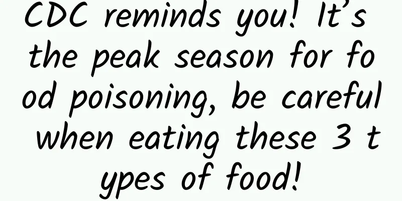 CDC reminds you! It’s the peak season for food poisoning, be careful when eating these 3 types of food!